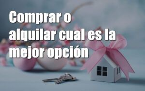 comprar o alquilar la mayor incognita