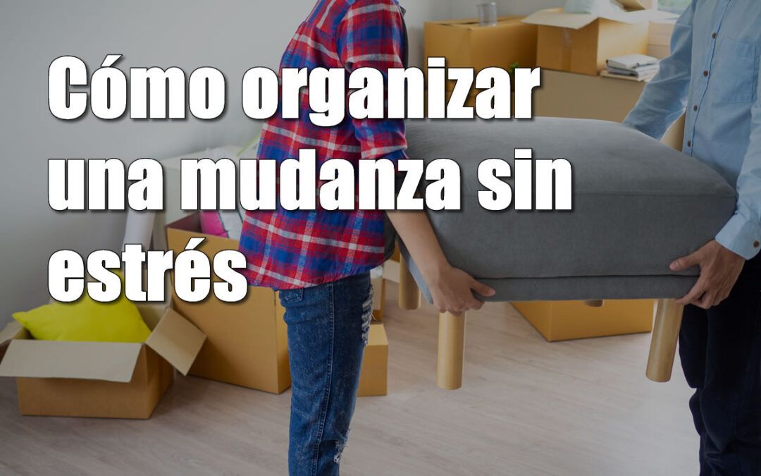 Cómo organizar una mudanza sin estrés